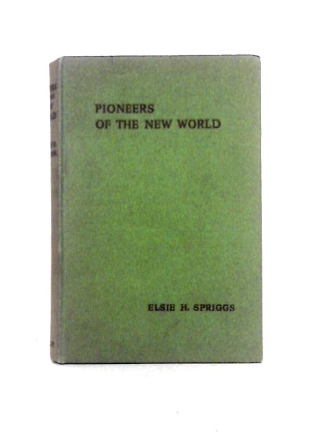 Pioneers of the New World: Stories of Christian Founders of Canada and the Usa By Elsie H. Spriggs