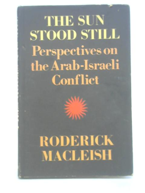 The Sun Stood Still: Perspectives on the Arab-Israeli Conflict von Roderick Macleish