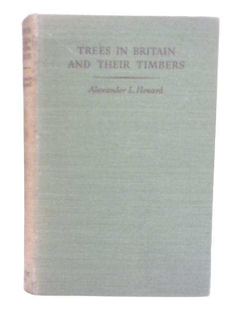Trees in Britain and Their Timbers von Alexander L. Howard