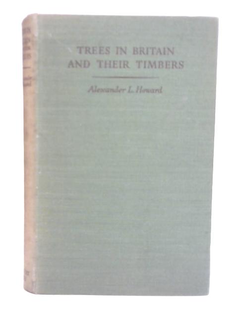 Trees in Britain and Their Timbers By Alexander L. Howard