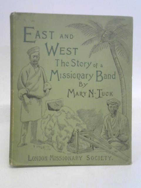 East and West: The Story of a Missionary Band By Mary N Tuck