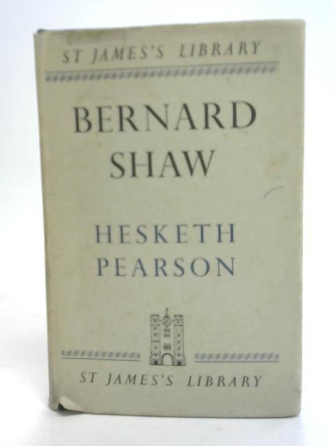 Bernard Shaw His Life and Personality By Hesketh Pearson