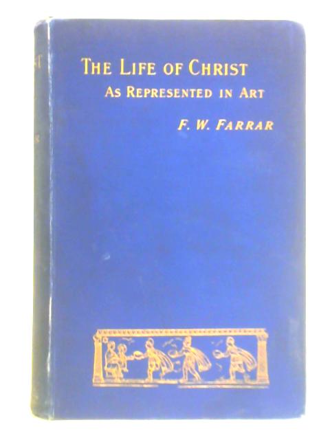 The Life of Christ: As Represented in Art By Frederic W. Farrar