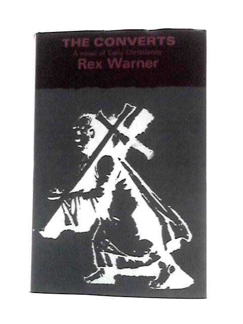 The Converts: A Novel of Early Christianity By Rex Warner