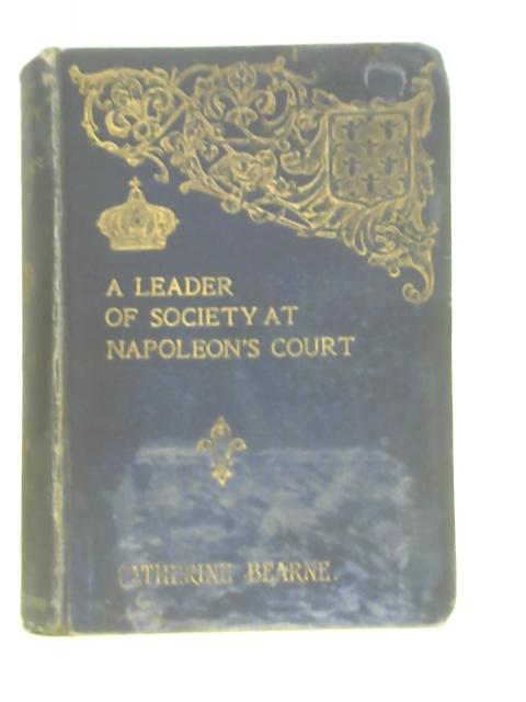 A Leader of Society at Napoleon's Court. By Catherine M. Bearne