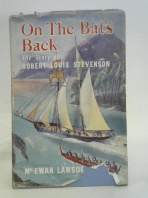 On The Bat's Back: The Story of Robert Louis Stevenson By McEwan Lawson