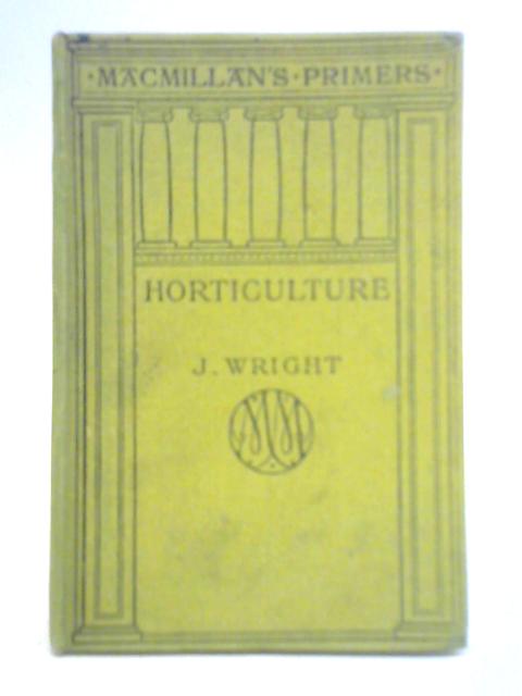 Horticulture: Ten Lectures Delivered for the Surrey County Council By J. Wright