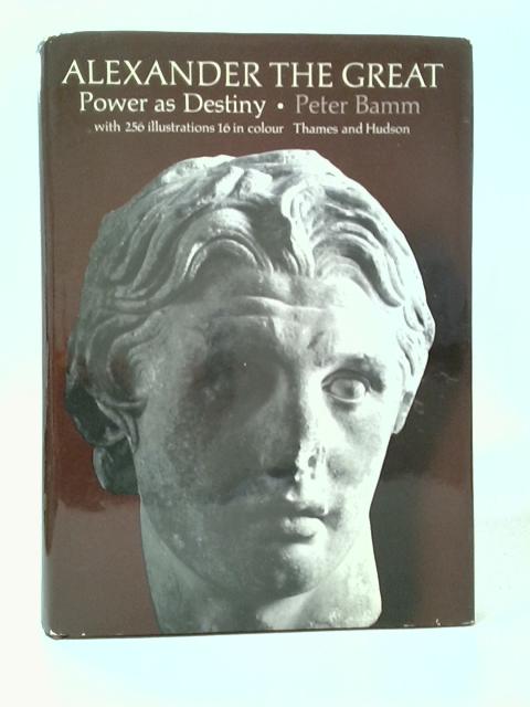 Alexander the Great: Power as Destiny By Peter Bamm