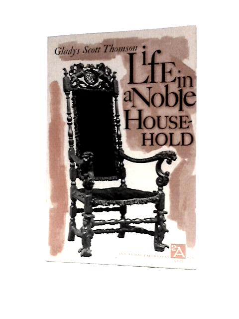 Life in a Noble Household 1641-1700 (Ann Arbor Paperbacks) By Gladys Scott Thomson
