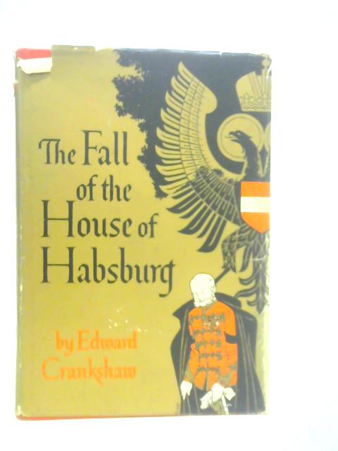 The Fall of the House of Habsburg By Edward Crankshaw