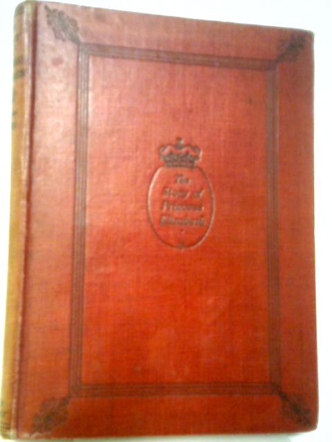 The Story of Princess Elizabeth. Told With the Santion of Her Parents By Anne Ring