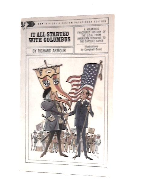 It All Started With Columbus,: Being an Unexpurgated, Unabridged,and Unlikely History of the United States From Christopher Columbus to John F. Kennedy By Richard Willard Armour