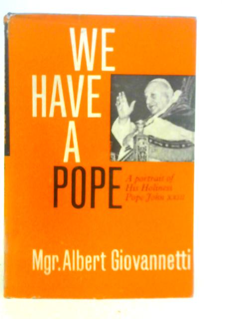 We Have a Pope: A Portrait of His Holiness Pope John XXIII By A.Giovannetti