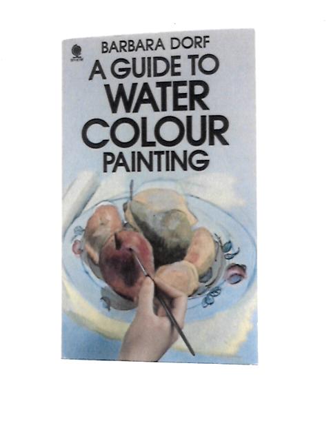 Guide to Water Colour Painting By Barbara Dorf