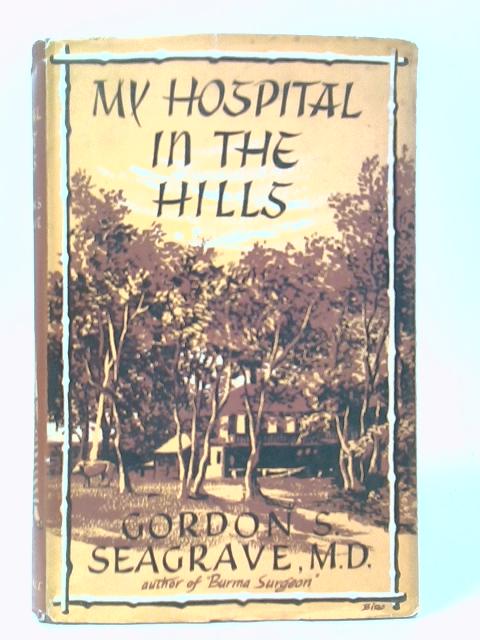 My Hospital in the Hills By Gordon S. Seagrave