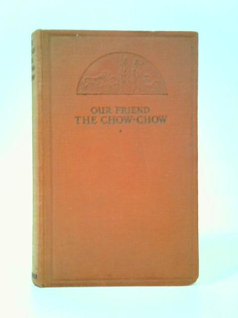 Our Friend the Chow-Chow By Rowland Johns (Ed.)
