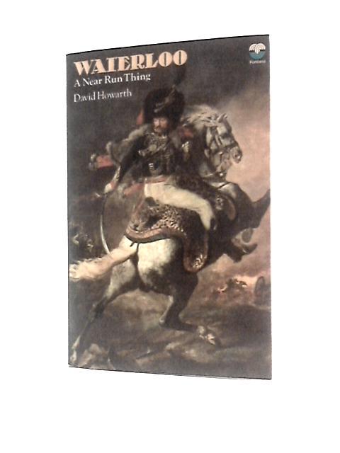 Waterloo a Near Run Thing By David Armine Howarth