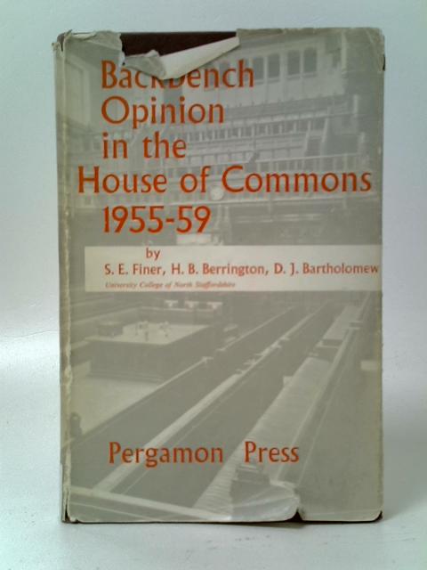 Backbench Opinion in the House of Commons, 1955-59 By S. E. Finer. H. B. Berrington and D.J. Bartholomew