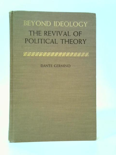 Beyond Ideology: The Revival of Political Theory von Dante Germino