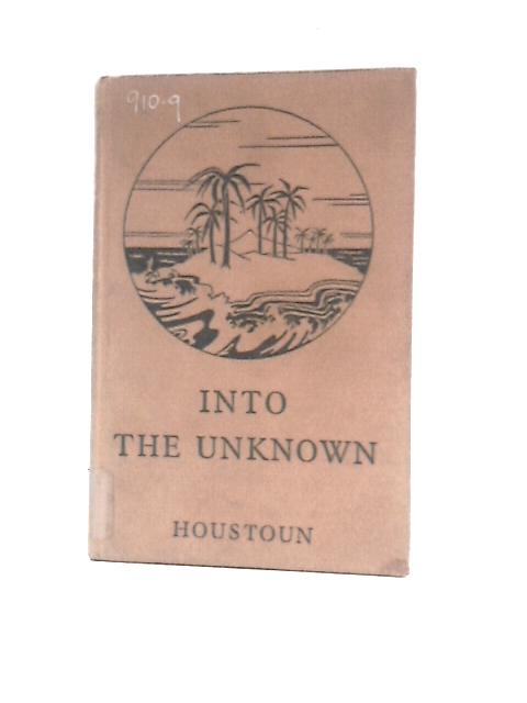 Into the Unknown By John F.Houston