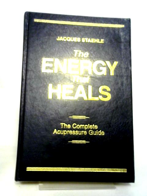 The Energy That Heals: The Complete Acupressure Guide by Jacques Staehle (1995) Hardcover By Jacques Staehle