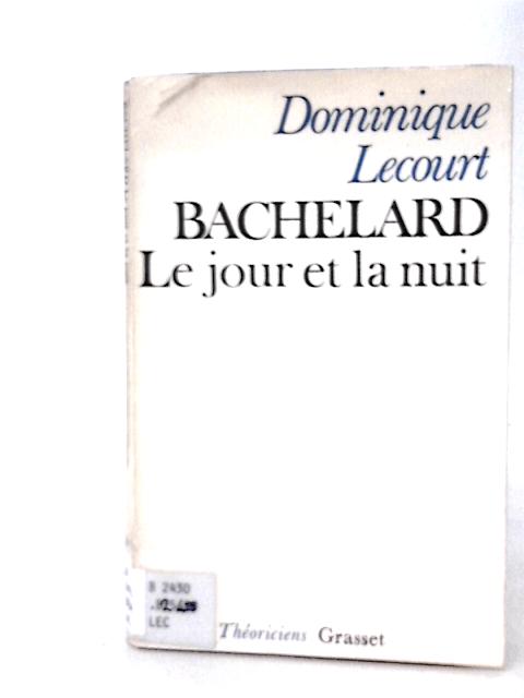 Bachelard Ou Le Jour Et La Nuit: Un Essai Du Matérialisme Dialectique von Dominique Lecourt