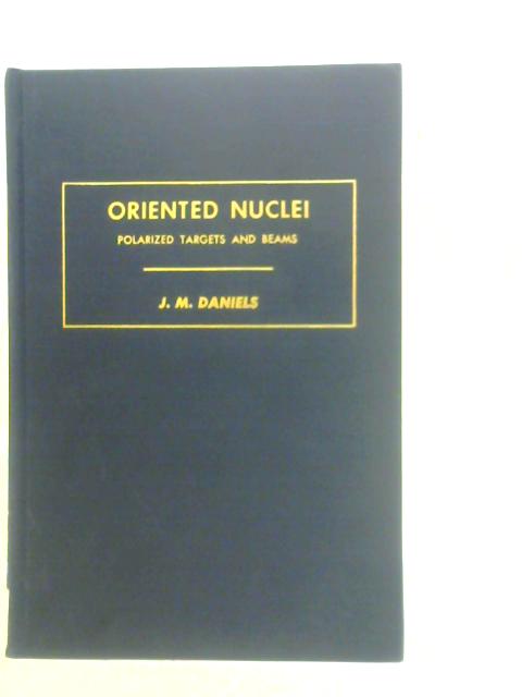 Oriented Nuclei: Polarized Targets and Beams By J.M.Daniels