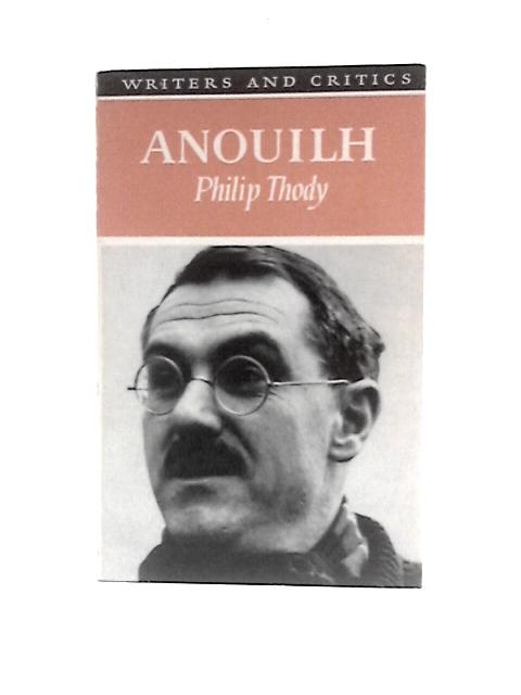 Anouilh (Writers & Critics S.) von Philip Thody