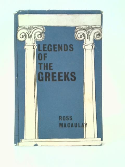 Legends of the Greeks By Ross Macaulay