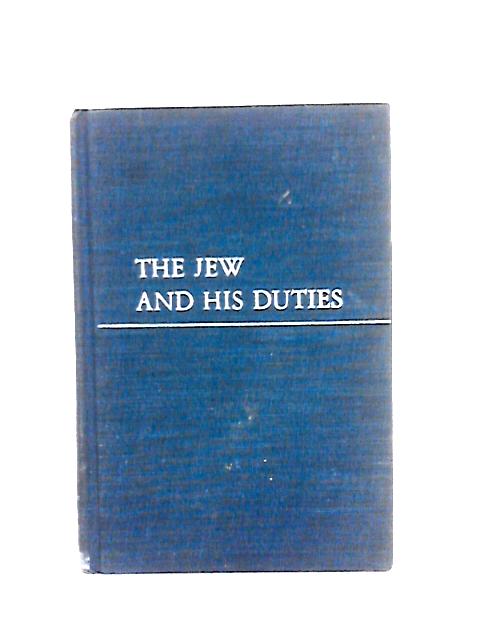 The Jew and His Duties: The Essence of the Kitzur Shulhan Arukh Ethically Presented by Hyman E. Goldin By Hyman E. Goldin