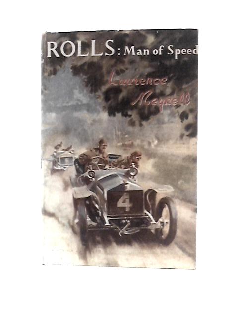 Rolls: Man of Speed - a Life of Charles Stewart Rolls and Some Account of the Early Days of Motoring and Flying (Men of the Modern Age) By Laurence Meynell