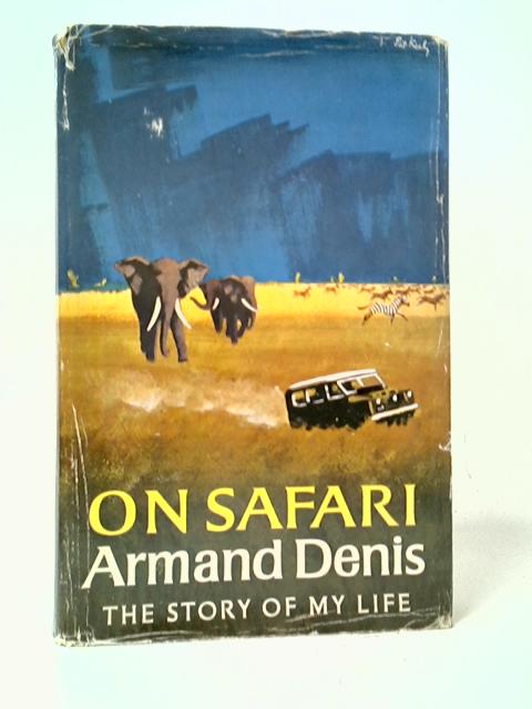 On Safari: the Story of My Life By Armand Denis