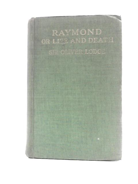 Raymond, or Life and Death: With Examples of the Evidence for Survival of Memory and Affection After Death By Oliver Lodge