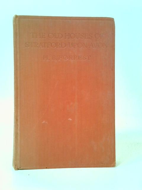 The Old Houses of Stratford Upon Avon By H. E. Forrest