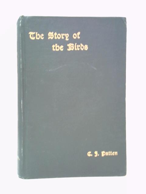 The Story Of The Birds : A Guide To The Study Of Avian Structure And Habits By Charles J. Patten