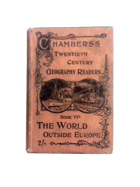 Chambers's Twentieth Century Geography Readers: Book VIa. The World Outside Europe By Various