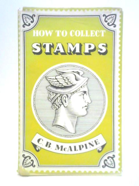 How To Collect Stamps By C. B. McAlpine