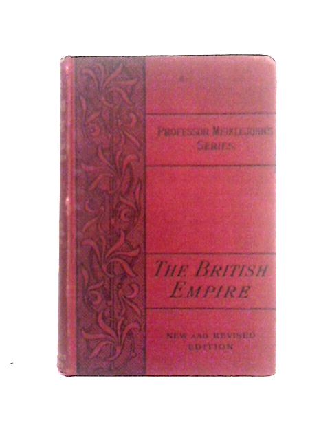 The British Empire;: Its Geography, Resources, Commerce, Land-ways and Water-ways of the British Dominions Beyond the Seas (Professor Meiklejohn's Series) By J. M. D. Meiklejohn