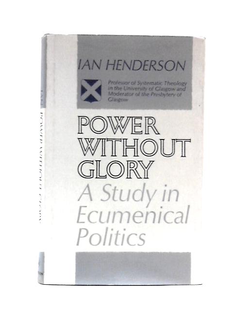 Power Without Glory: a Study in Ecumenical Politics von Ian Henderson