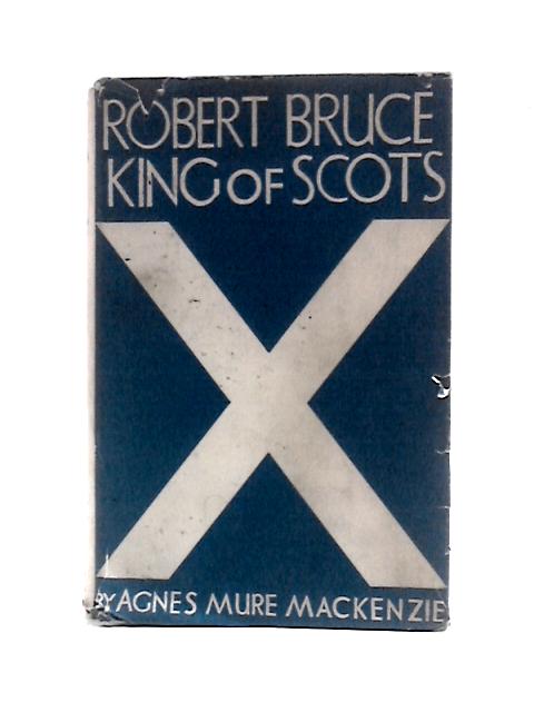 Robert Bruce - King Of Scots By Agnes Mure Mackenzie