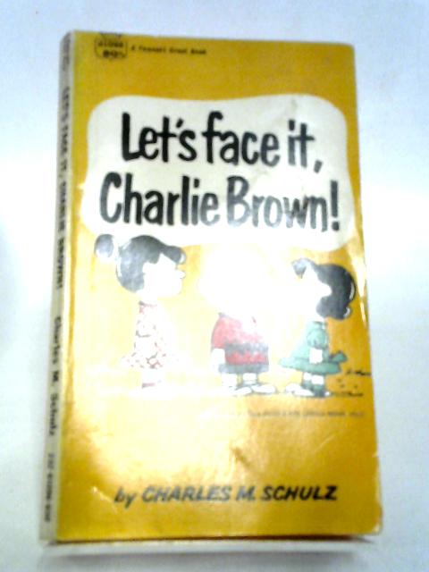 Lets Face It, Charlie Brown! By Charles M. Schulz