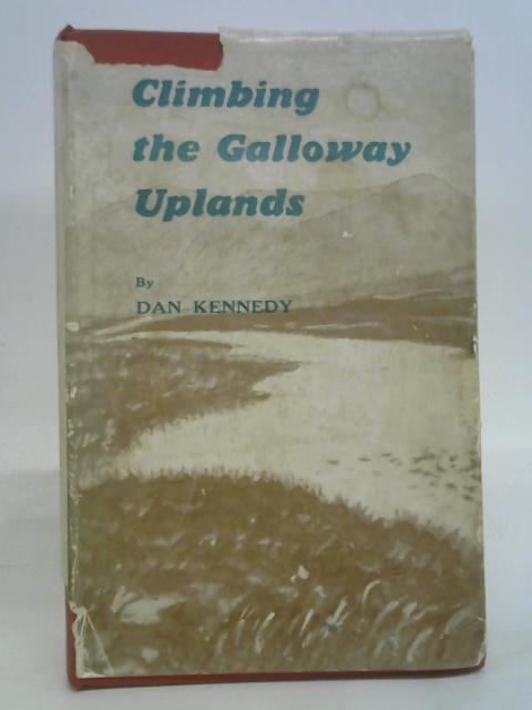 Climbing the Galloway Uplands . Hill-climbing adventure in the Southernr Uplands including a selection of various other articles, poems and sketches von Dan Kennedy