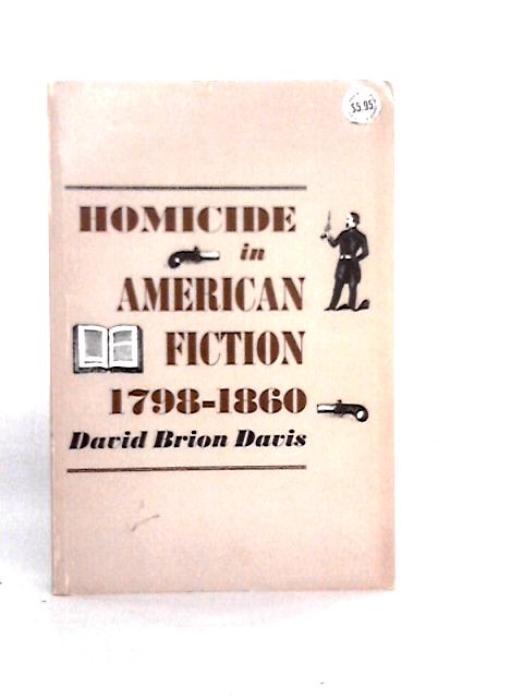 Homicide in American Fiction, 1798–1860: A Study in Social Values By David Brion Davis