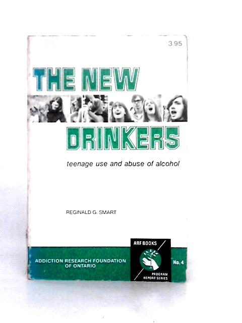 The New Drinkers: Teenage Use and Abuse of Alcohol (Program Report Series) By Reginald George Smart