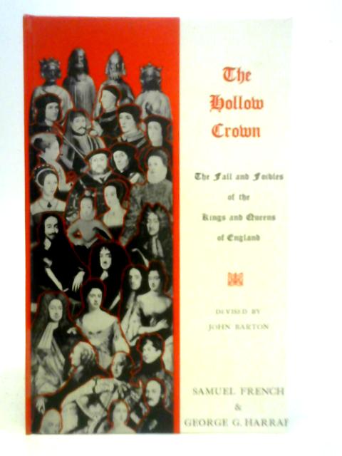 The Hollow Crown. An Entertainment by and about the Kings and Queens of England By John Barton