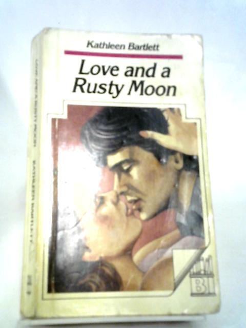 Love And A Rusty Moon By Kathleen Bartlett