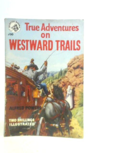 True Adventures on Westward Trails von Alfred Powers