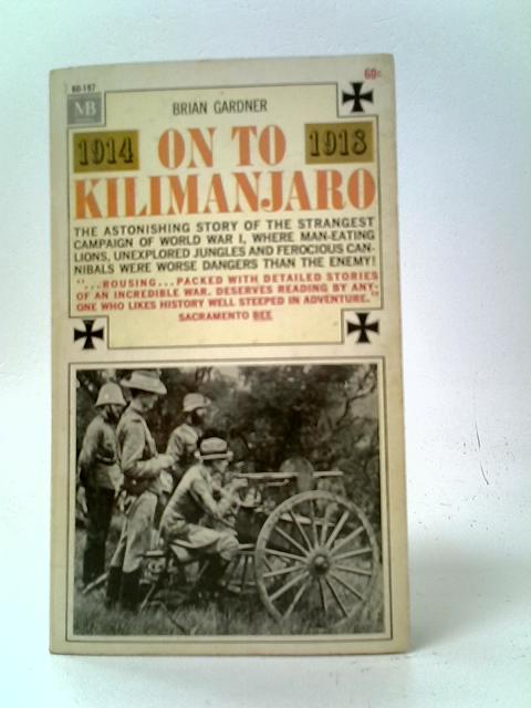 On to Kilimanjaro: the Bizarre Story of the First World War in East Africa By Brian Gardner