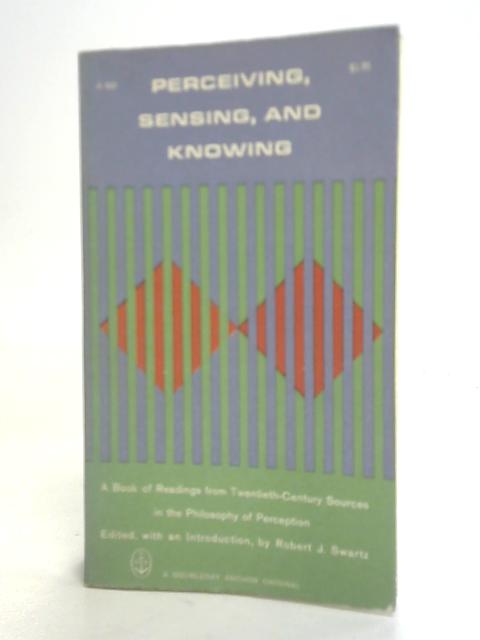 Perceiving, Sensing & Knowing By Robert J Swartz