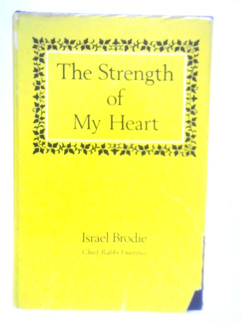 The Strength of my Heart: Sermons and Addresses 1948-1965 By I.Brodie